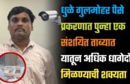 धुळे गुलमोहर पैसे प्रकरणात पुन्हा एक संशयित ताब्यात|यातून अधिक धागेदोरे मिळण्याची शक्यता