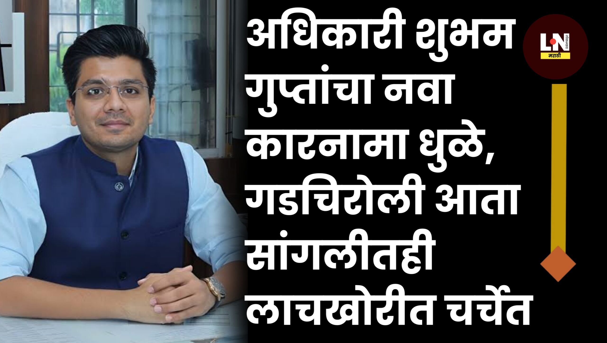 अधिकारी शुभम गुप्तांचा नवा कारनामा धुळे, गडचिरोली आता सांगलीतही लाचखोरीत चर्चेत