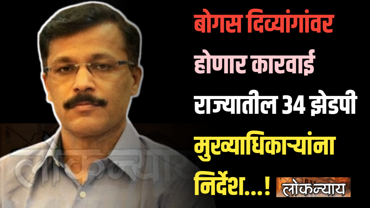 बोगस दिव्यांगांवर होणार कारवाई राज्यातील 34 झेडपी मुख्याधिकाऱ्यांना निर्देश