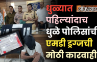 धुळ्यात पहिल्यांदाच एमडी ड्रग्जची मोठी कारवाही