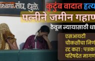 कुटुंब वादात हत्या पत्नीने जमीन गहाण ठेवून न्यायासाठी धाव