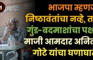भाजपा म्हणजे निष्ठावंतांचा नव्हे, तर गुंड-बदमाशांचा पक्ष; माजी आमदार अनिल गोटे यांचा घणाघात