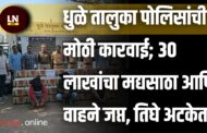 धुळे तालुका पोलिसांची मोठी कारवाई; ३० लाखांचा मद्यसाठा आणि वाहने जप्त, तिघे अटकेत